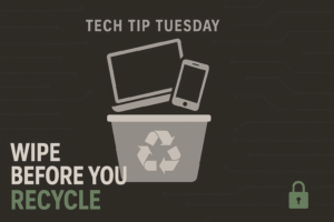 "Tech Tip Tuesday graphic showing wipe before you recycle message with laptop and phone in recycling bin"